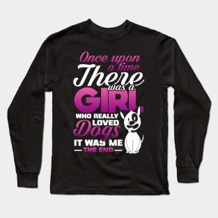 Once Upon A Time There Was A Girl Who Loved Dogs Long Sleeve T-Shirt